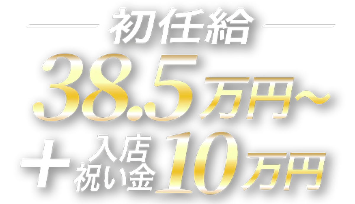 初任給38.5万円から(入店祝い金10万円)